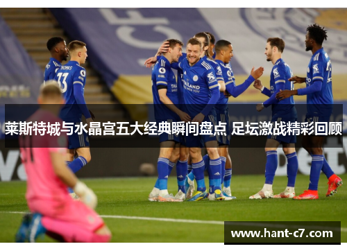 莱斯特城与水晶宫五大经典瞬间盘点 足坛激战精彩回顾 莱斯特城与水晶宫五大经典瞬间盘点 足坛激战精彩回顾