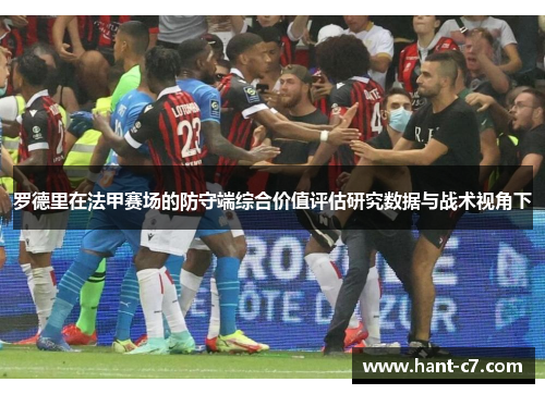 罗德里在法甲赛场的防守端综合价值评估研究数据与战术视角下 罗德里在法甲赛场的防守端综合价值评估研究数据与战术视角下