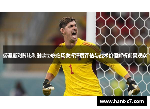 努涅斯对阵比利时欧协联临场发挥深度评估与战术价值解析前景观察