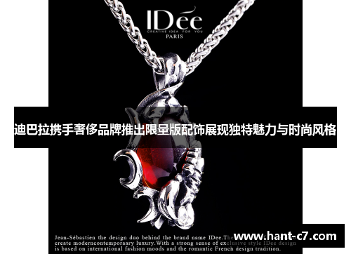 迪巴拉携手奢侈品牌推出限量版配饰展现独特魅力与时尚风格 迪巴拉携手奢侈品牌推出限量版配饰展现独特魅力与时尚风格