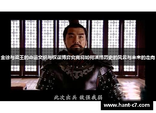 金徐与梁王的命运交织与权谋博弈究竟将如何演绎历史的风云与未来的走向 金徐与梁王的命运交织与权谋博弈究竟将如何演绎历史的风云与未来的走向