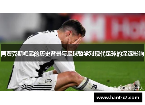 阿贾克斯崛起的历史背景与足球哲学对现代足球的深远影响 阿贾克斯崛起的历史背景与足球哲学对现代足球的深远影响