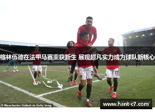 格林伍德在法甲马赛重获新生 展现超凡实力成为球队新核心