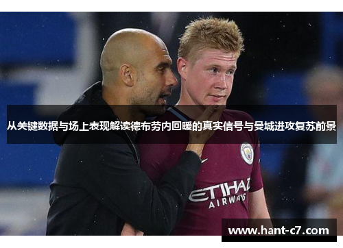 从关键数据与场上表现解读德布劳内回暖的真实信号与曼城进攻复苏前景