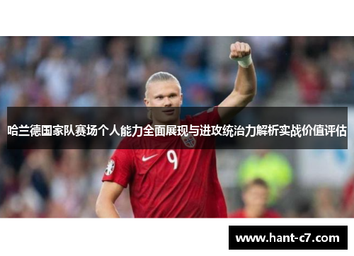 哈兰德国家队赛场个人能力全面展现与进攻统治力解析实战价值评估