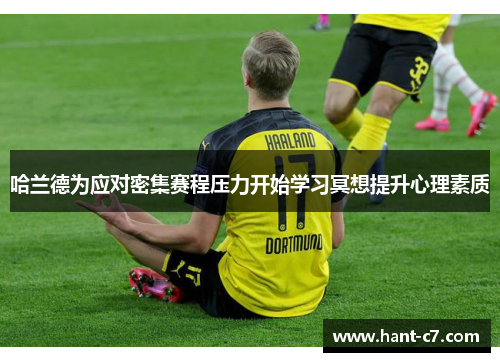 哈兰德为应对密集赛程压力开始学习冥想提升心理素质 哈兰德为应对密集赛程压力开始学习冥想提升心理素质