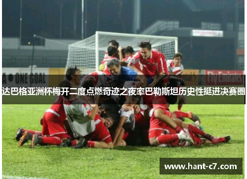 达巴格亚洲杯梅开二度点燃奇迹之夜率巴勒斯坦历史性挺进决赛圈 达巴格亚洲杯梅开二度点燃奇迹之夜率巴勒斯坦历史性挺进决赛圈