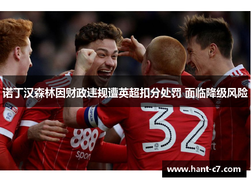 诺丁汉森林因财政违规遭英超扣分处罚 面临降级风险 诺丁汉森林因财政违规遭英超扣分处罚 面临降级风险